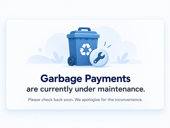Garbage Payments are currently under maintenance. Please check back soon. We apologize for the inconvenience.